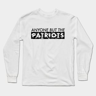 ANTI NEW ENGLAND FOOTBALL - ANYONE BUT THE PATRIOTS Long Sleeve T-Shirt